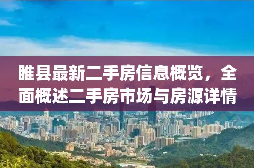 睢縣最新二手房信息概覽，全面概述二手房市場與房源詳情