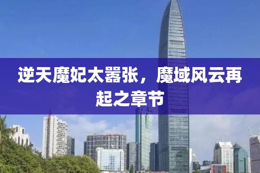 逆天魔妃太囂張，魔域風(fēng)云再起之章節(jié)