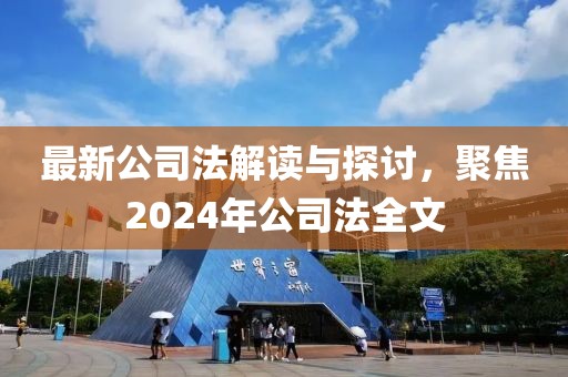 最新公司法解讀與探討，聚焦2024年公司法全文