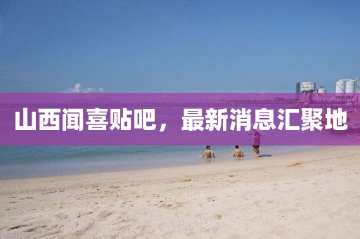 山西聞喜貼吧，最新消息匯聚地