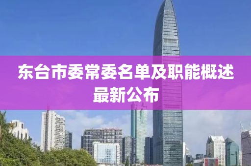 東臺(tái)市委常委名單及職能概述最新公布