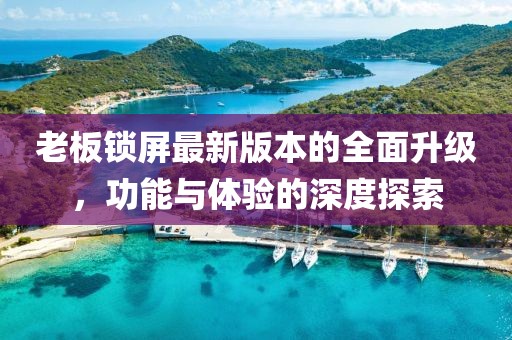 老板鎖屏最新版本的全面升級，功能與體驗的深度探索