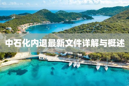 中石化內(nèi)退最新文件詳解與概述