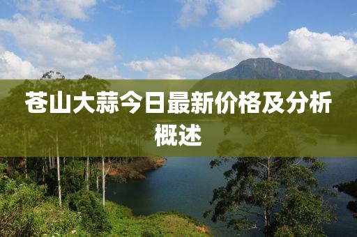 蒼山大蒜今日最新價(jià)格及分析概述