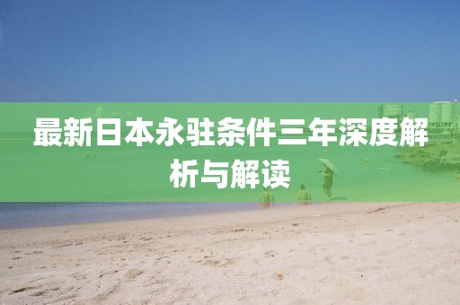 最新日本永駐條件三年深度解析與解讀