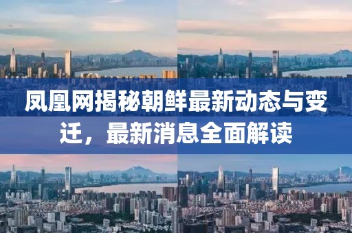 鳳凰網(wǎng)揭秘朝鮮最新動(dòng)態(tài)與變遷，最新消息全面解讀