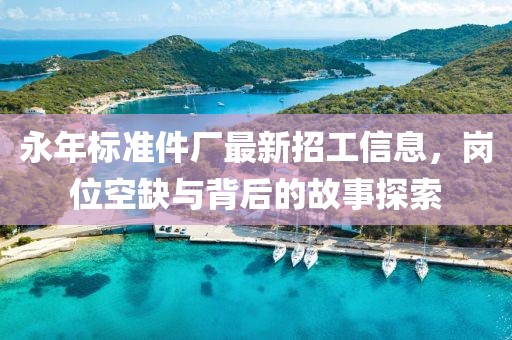 永年標(biāo)準(zhǔn)件廠最新招工信息，崗位空缺與背后的故事探索