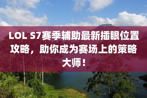 LOL S7賽季輔助最新插眼位置攻略，助你成為賽場上的策略大師！