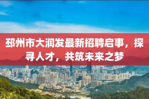 邳州市大潤(rùn)發(fā)最新招聘啟事，探尋人才，共筑未來(lái)之夢(mèng)