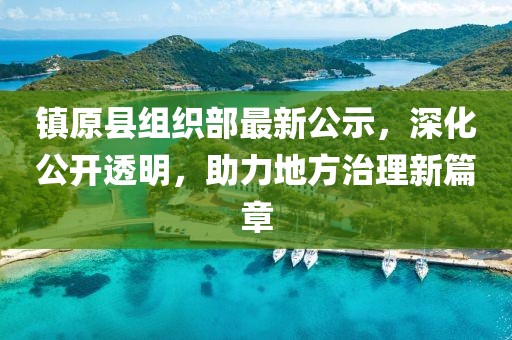 鎮(zhèn)原縣組織部最新公示，深化公開透明，助力地方治理新篇章