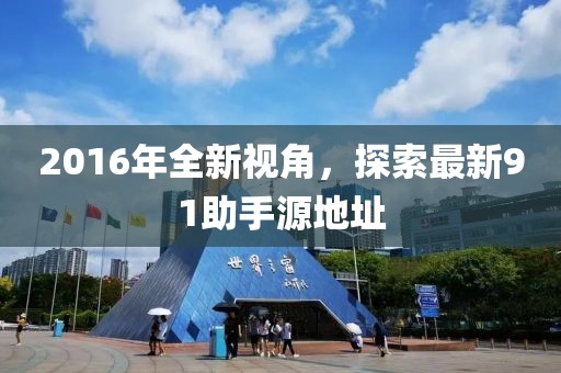 2016年全新視角，探索最新91助手源地址