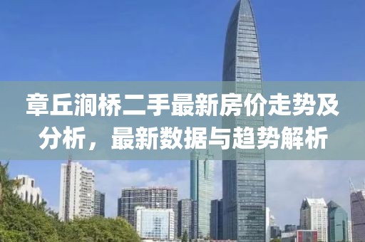 章丘澗橋二手最新房價走勢及分析，最新數(shù)據(jù)與趨勢解析