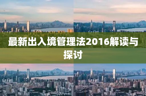 最新出入境管理法2016解讀與探討