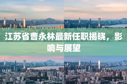 江蘇省曹永林最新任職揭曉，影響與展望