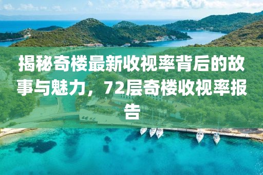 揭秘奇樓最新收視率背后的故事與魅力，72層奇樓收視率報(bào)告