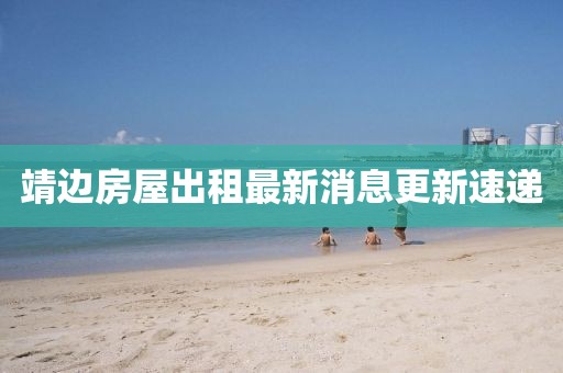 靖邊房屋出租最新消息更新速遞