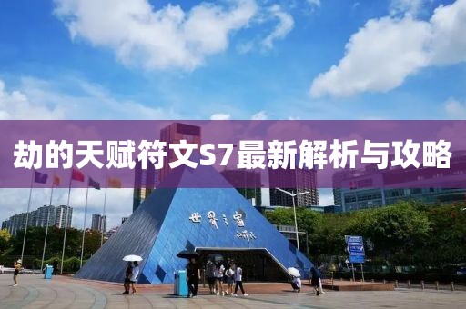 劫的天賦符文S7最新解析與攻略