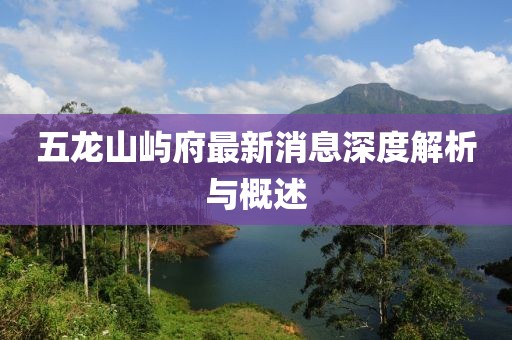 五龍山嶼府最新消息深度解析與概述