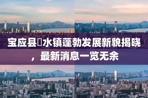 寶應(yīng)縣氾水鎮(zhèn)蓬勃發(fā)展新貌揭曉，最新消息一覽無(wú)余