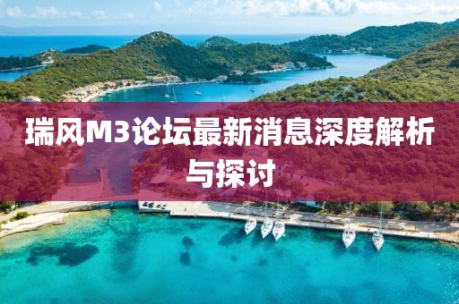 瑞風(fēng)M3論壇最新消息深度解析與探討