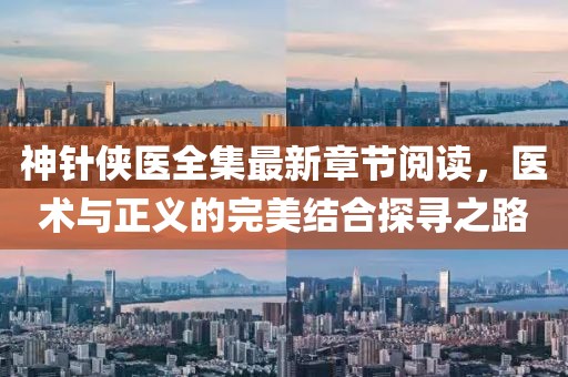 神針俠醫(yī)全集最新章節(jié)閱讀，醫(yī)術(shù)與正義的完美結(jié)合探尋之路