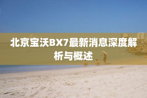 北京寶沃BX7最新消息深度解析與概述