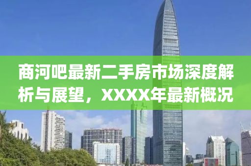 商河吧最新二手房市場深度解析與展望，XXXX年最新概況