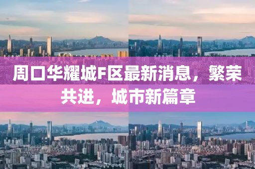 周口華耀城F區(qū)最新消息，繁榮共進(jìn)，城市新篇章