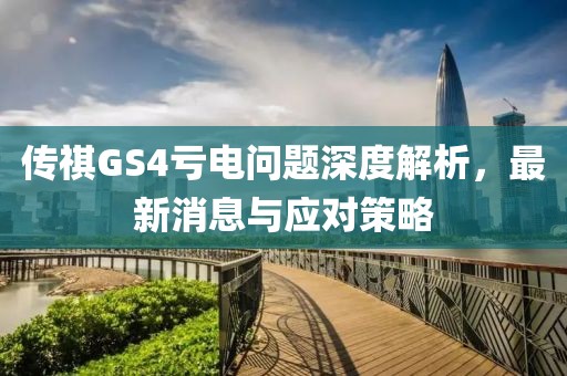 傳祺GS4虧電問(wèn)題深度解析，最新消息與應(yīng)對(duì)策略