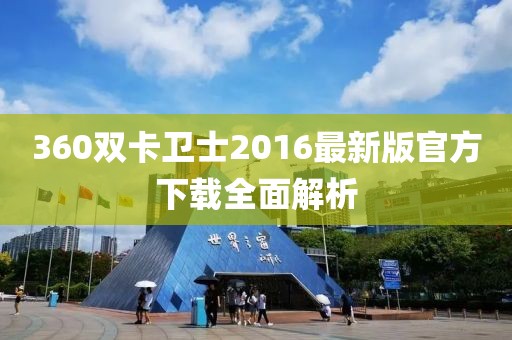 360雙卡衛(wèi)士2016最新版官方下載全面解析