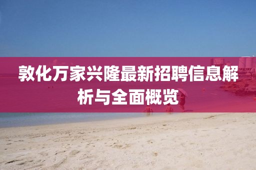 敦化萬家興隆最新招聘信息解析與全面概覽