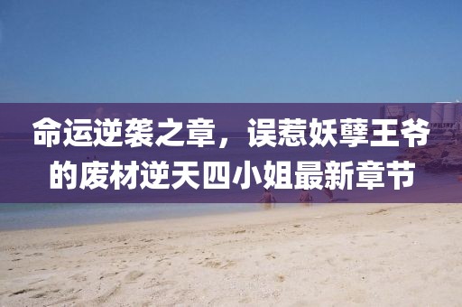 命運逆襲之章，誤惹妖孽王爺?shù)膹U材逆天四小姐最新章節(jié)