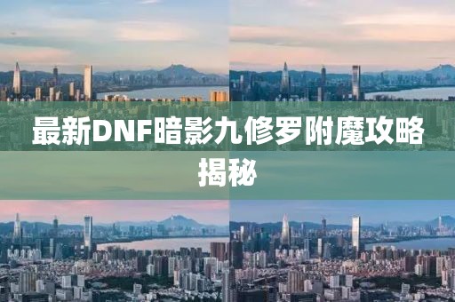 最新DNF暗影九修羅附魔攻略揭秘