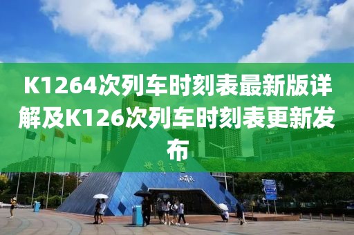 K1264次列車時刻表最新版詳解及K126次列車時刻表更新發(fā)布