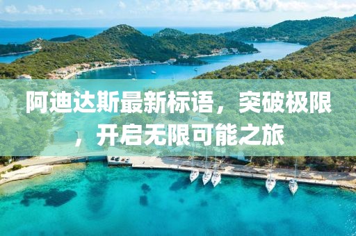 阿迪達(dá)斯最新標(biāo)語，突破極限，開啟無限可能之旅