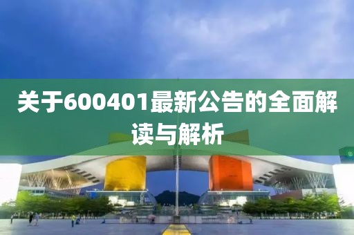 關(guān)于600401最新公告的全面解讀與解析