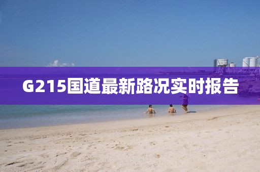 G215國(guó)道最新路況實(shí)時(shí)報(bào)告