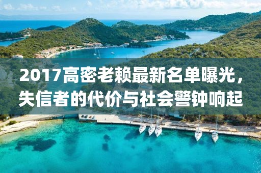 2017高密老賴最新名單曝光，失信者的代價與社會警鐘響起
