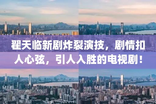 翟天臨新劇炸裂演技，劇情扣人心弦，引人入勝的電視?。? class=