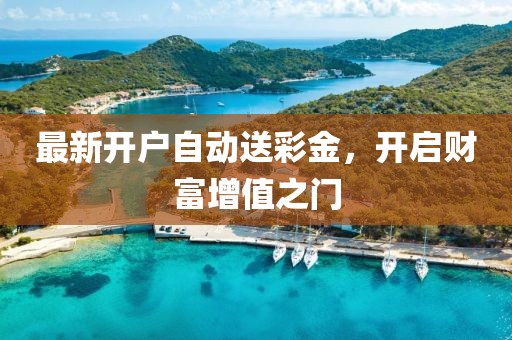 最新開戶自動送彩金，開啟財(cái)富增值之門