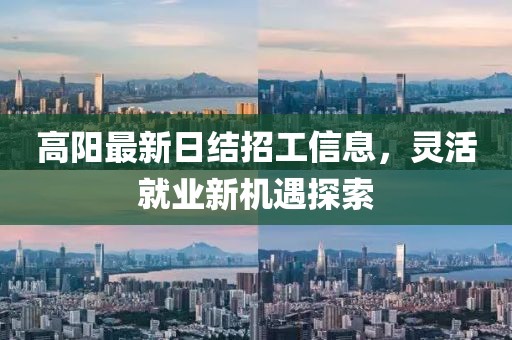 高陽最新日結(jié)招工信息，靈活就業(yè)新機(jī)遇探索
