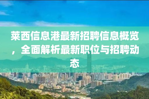 萊西信息港最新招聘信息概覽，全面解析最新職位與招聘動態(tài)