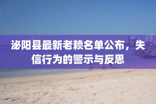 泌陽縣最新老賴名單公布，失信行為的警示與反思