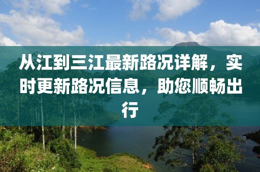 從江到三江最新路況詳解，實時更新路況信息，助您順暢出行