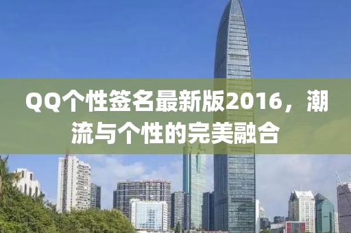 QQ個性簽名最新版2016，潮流與個性的完美融合